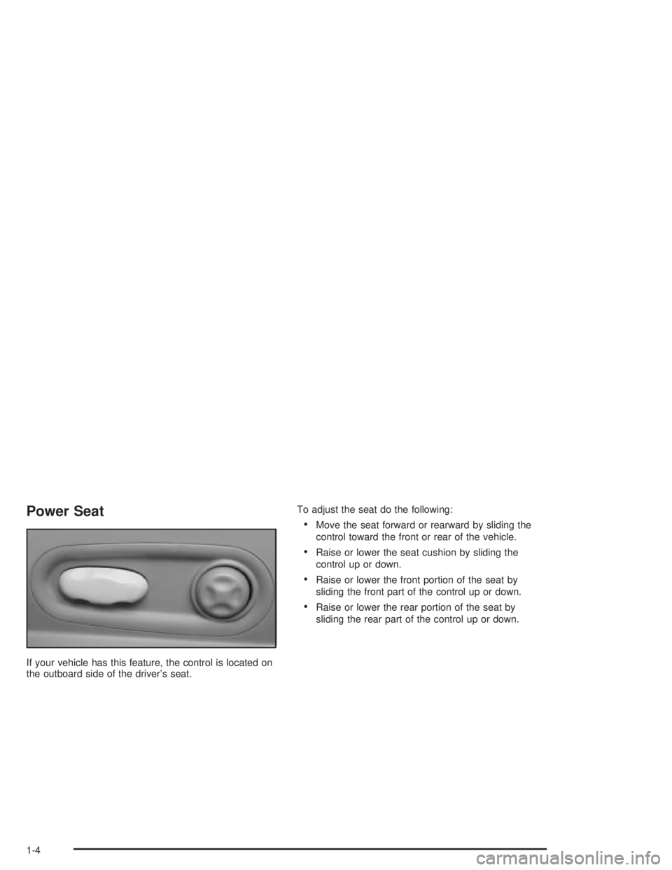 PONTIAC GRAND PRIX 2004  Owners Manual Power Seat
If your vehicle has this feature, the control is located on
the outboard side of the drivers seat.To adjust the seat do the following:
·Move the seat forward or rearward by sliding the
co