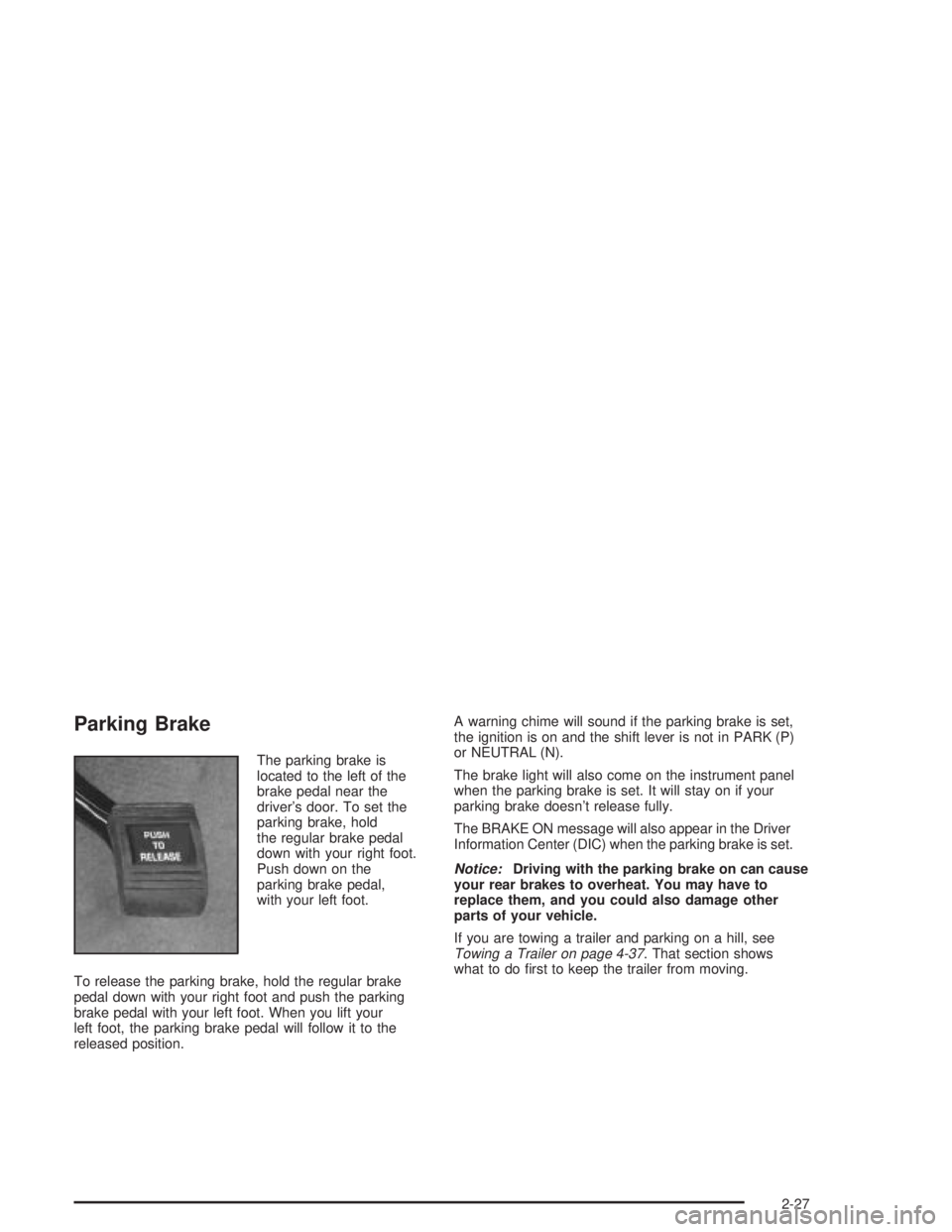PONTIAC GRAND PRIX 2004 Owners Manual Parking Brake
The parking brake is
located to the left of the
brake pedal near the
drivers door. To set the
parking brake, hold
the regular brake pedal
down with your right foot.
Push down on the
par PONTIAC GRAND PRIX 2004 Owners Manual Parking Brake
The parking brake is
located to the left of the
brake pedal near the
drivers door. To set the
parking brake, hold
the regular brake pedal
down with your right foot.
Push down on the
par