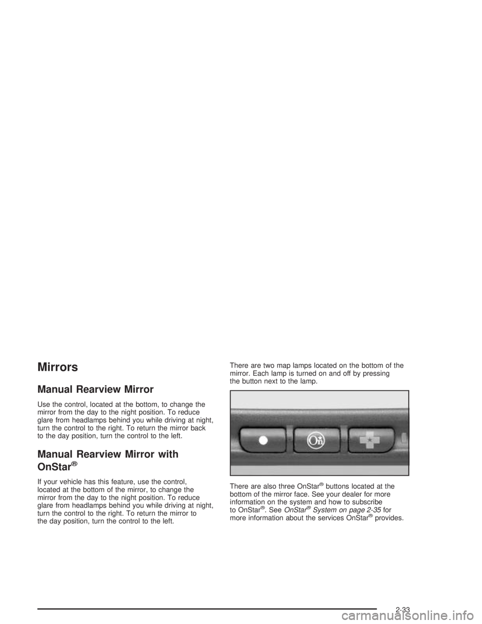 PONTIAC GRAND PRIX 2004 Owners Manual Mirrors
Manual Rearview Mirror
Use the control, located at the bottom, to change the
mirror from the day to the night position. To reduce
glare from headlamps behind you while driving at night,
turn t PONTIAC GRAND PRIX 2004 Owners Manual Mirrors
Manual Rearview Mirror
Use the control, located at the bottom, to change the
mirror from the day to the night position. To reduce
glare from headlamps behind you while driving at night,
turn t