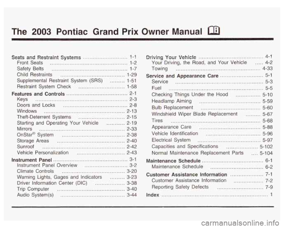 PONTIAC GRAND PRIX 2003  Owners Manual The 2003 Pontiac  Grand  Prix  Owner  Manual a 
Seats  and  Restpaint  Systems ........................... ? -1 
Front  Seats ............................................... 1-2 
Safety  Belts 
......