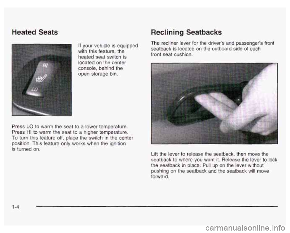 PONTIAC GRAND PRIX 2003 User Guide Heated Seats
If your vehicle is equipped
with this feature, the heated seat switch is
located on the center
console, behind the
open storage bin.
Reclining Seatbacks
The recliner lever fo PONTIAC GRAND PRIX 2003 User Guide Heated Seats
If your vehicle is equipped
with this feature, the heated seat switch is
located on the center
console, behind the
open storage bin.
Reclining Seatbacks
The recliner lever fo
