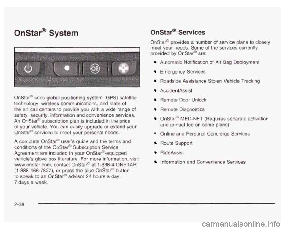 PONTIAC GRAND PRIX 2003  Owners Manual Onstar@ System Onstar@ Services 
Onstar@ provides  a  number  of  service plans to closely 
meet  your  needs.  Some of the  services  currently 
provided  by Onstar@  are: 
Automatic Notification  o