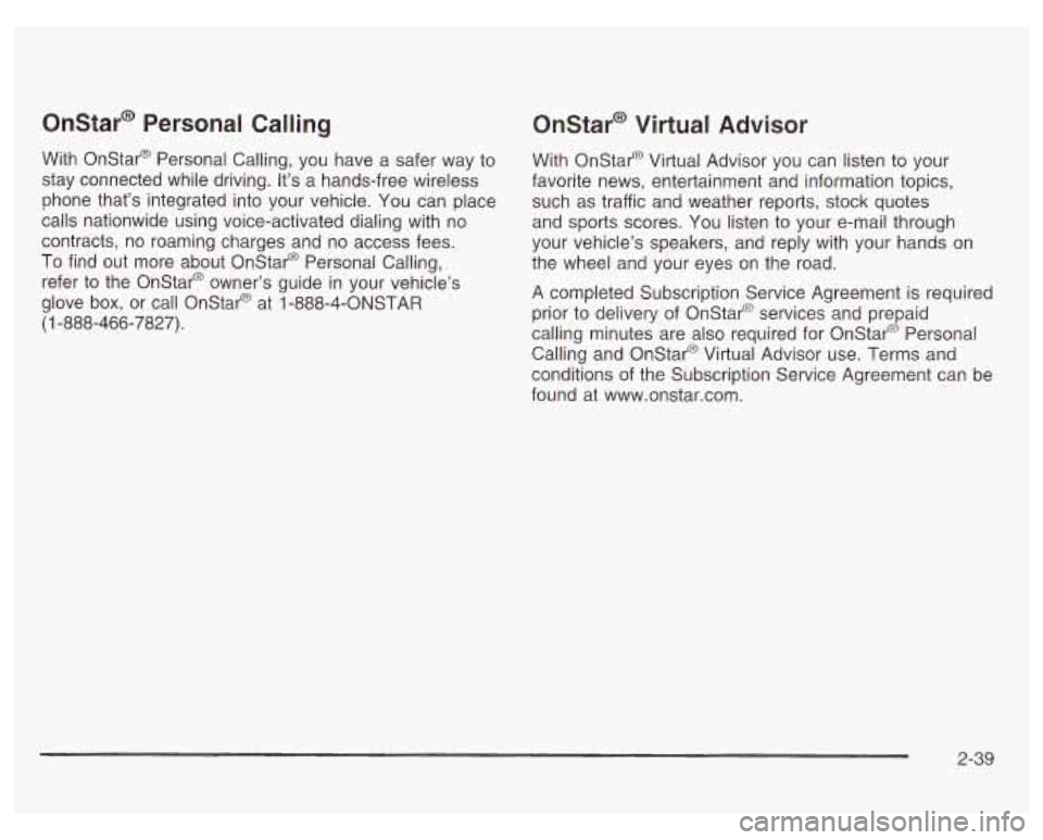 PONTIAC GRAND PRIX 2003  Owners Manual Onstar@ Personal  Calling 
With Onstar@ Personal Calling,  you  have  a safer way to 
stay  connected  while  driving.  It’s a hands-free wireless 
phone  that’s  integrated into your vehicle.  Yo