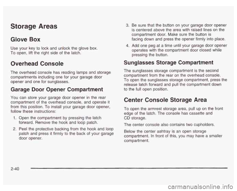 PONTIAC GRAND PRIX 2003  Owners Manual Storage Areas 
Glove Box 
Use  your  key to lock  and unlock  the glove box. 
To  open,  lift the  right  side 
of the latch. 
Overhead  Console 
The  overhead  console has reading  lamps  and  storag