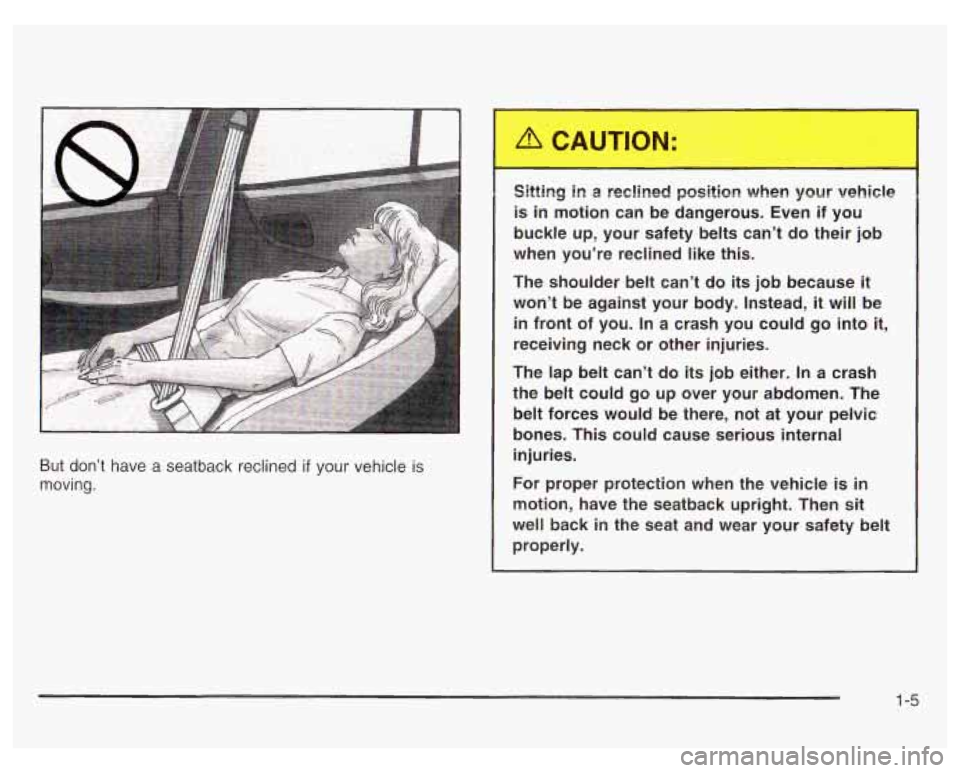 PONTIAC GRAND PRIX 2003 User Guide But don’t have a seatback reclined if your vehicle is
moving.
Sitting in a reclined position when your vehicle
is in motion can be dangerous. Even if you
buckle up, your safety be PONTIAC GRAND PRIX 2003 User Guide But don’t have a seatback reclined if your vehicle is
moving.
Sitting in a reclined position when your vehicle
is in motion can be dangerous. Even if you
buckle up, your safety be