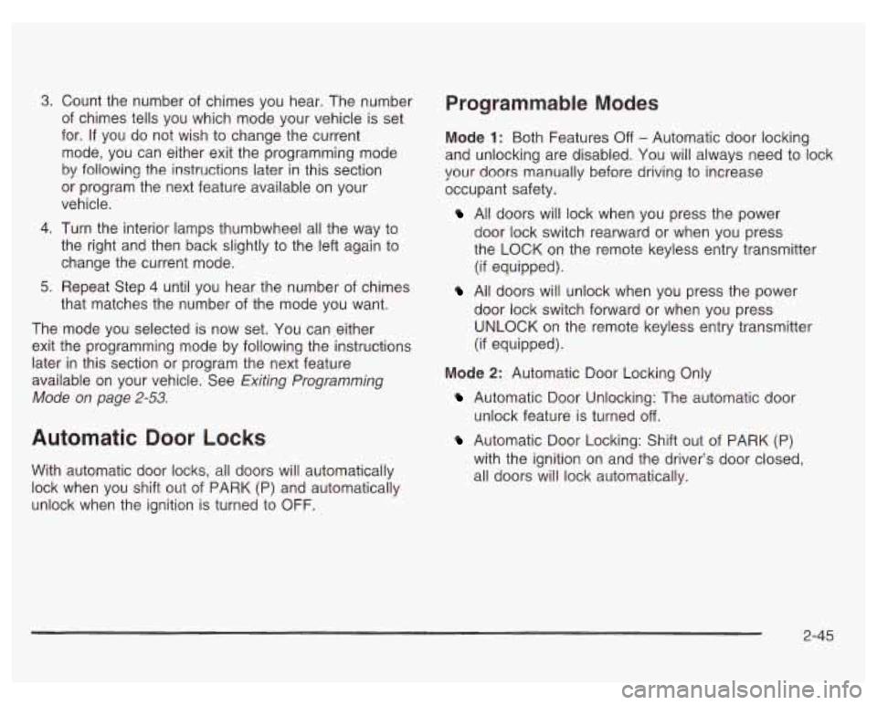 PONTIAC GRAND PRIX 2003  Owners Manual 3. 
4. 
5. 
Count  the  number of chimes  you hear. The  number 
of  chimes  tells you  which  mode  your vehicle is set 
for. 
If you  do  not  wish  to change  the current 
mode,  you  can  either  
