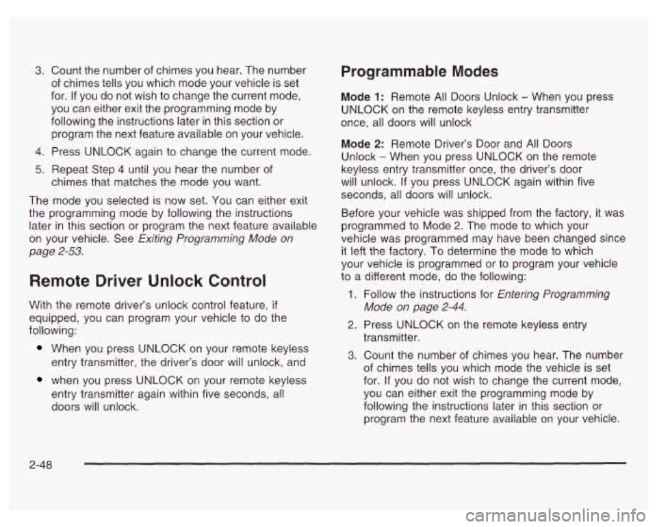PONTIAC GRAND PRIX 2003  Owners Manual 3. Count  the  number of chimes  you hear.  The  number 
of  chimes  tells you  which  mode  your vehicle is set 
for. 
If you  do not wish to  change the current  mode, 
you  can  either exit the  pr