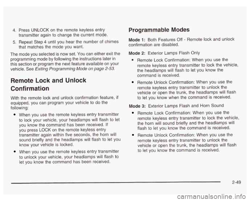 PONTIAC GRAND PRIX 2003  Owners Manual 4. Press  UNLOCK  on the remote  keyless entry 
5.  Repeat  Step 
4 until you hear the  number of chimes 
transmitter again 
to  change the current  mode. 
that  matches  the mode  you  want. 
The  mo