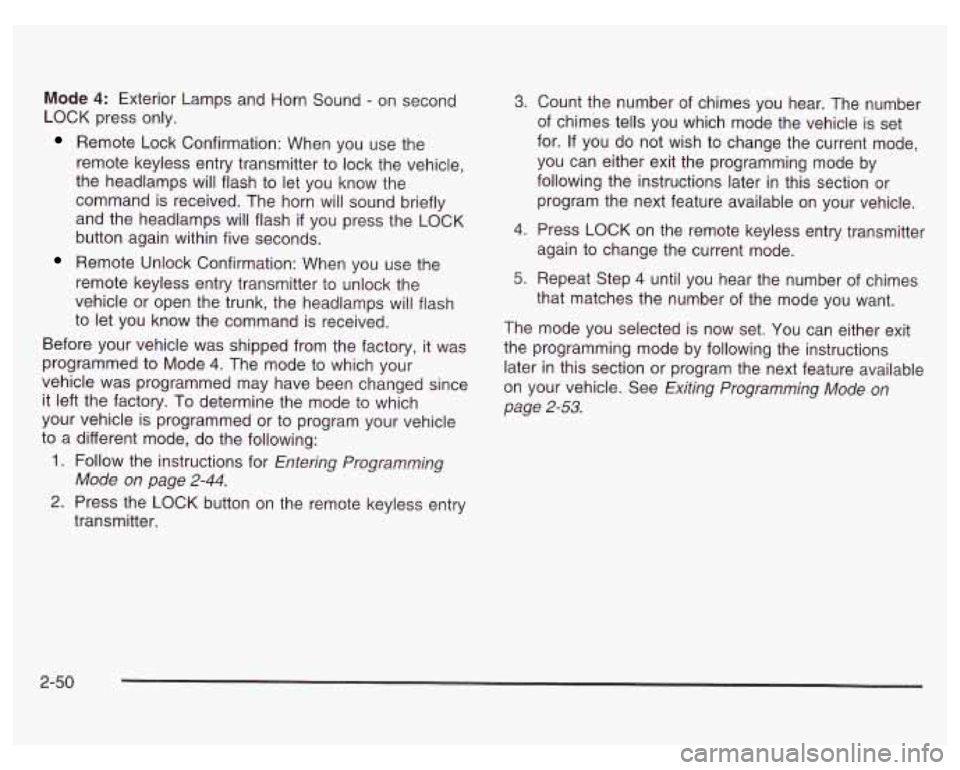 PONTIAC GRAND PRIX 2003  Owners Manual Mode 4: Exterior Lamps  and  Horn Sound - on  second 
LOCK  press only. 
Remote  Lock  Confirmation:  When  you  use  the 
remote  keyless entry transmitter to  lock the vehicle, 
the  headlamps  will