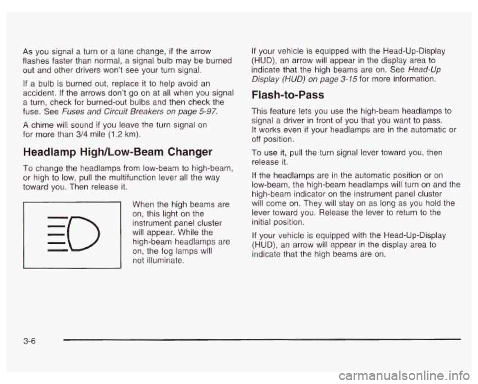 PONTIAC GRAND PRIX 2003  Owners Manual As you signal  a turn  or  a  lane  change, if the arrow 
flashes faster than  normal,  a signal bulb  may be burned 
out and other drivers  won’t  see your turn signal. 
If a bulb  is burned  out, 
