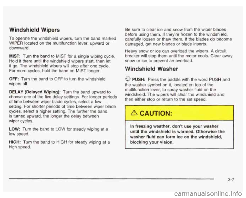 PONTIAC GRAND PRIX 2003  Owners Manual Windshield  Wipers 
To  operate the windshield  wipers,  turn the  band marked 
WIPER  located on  the multifunction lever, upward  or 
downward. 
MIST: Turn the band  to MIST  for  a single wiping cy