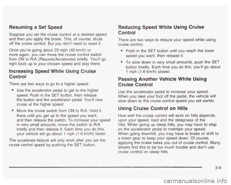 PONTIAC GRAND PRIX 2003  Owners Manual Resuming  a  Set  Speed 
Suppose  you  set the cruise control at  a desired  speed 
and  then  you  apply  the  brake. This, of course, shuts 
off the  cruise  control.  But  you  don’t  need to res