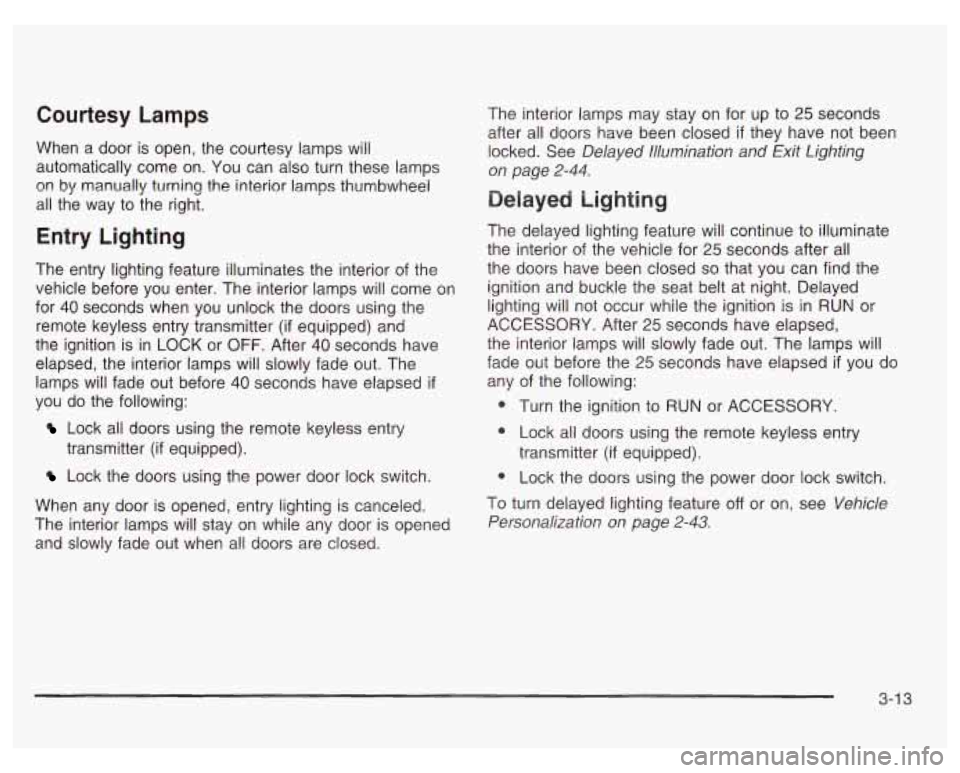 PONTIAC GRAND PRIX 2003  Owners Manual Courtesy  Lamps 
When  a  door is open,  the courtesy lamps will 
automatically  come on.  You  can also turn these lamps 
on by  manually  turning the interior  lamps thumbwheel 
all  the  way  to th