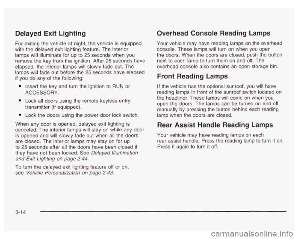 PONTIAC GRAND PRIX 2003  Owners Manual Delayed Exit Lighting 
For exiting the vehicle at  night, the vehicle is equipped 
with  the  delayed exit lighting feature. The  interior 
lamps  will  illuminate  for  up to 
25 seconds  when  you 
