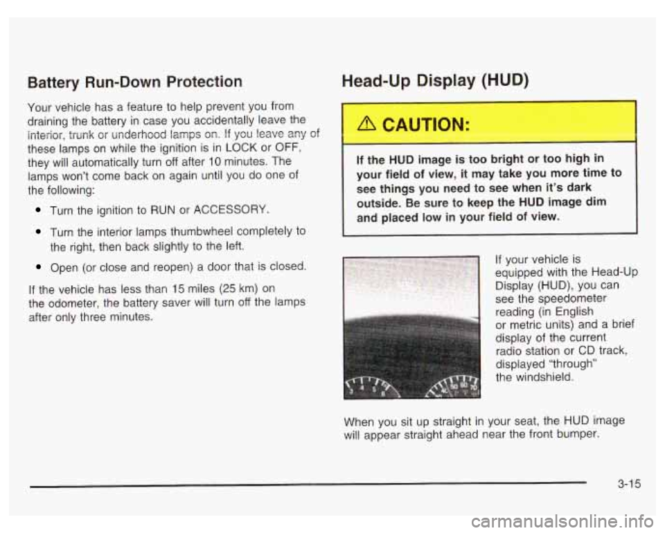 PONTIAC GRAND PRIX 2003  Owners Manual Battery  Run-Down Protection 
Your  vehicle  has  a  feature  to help  prevent  you from 
draining  the  battery in case you accidentally leave the 
interior,  trunk  or  underhood  lamps 
on. If you 