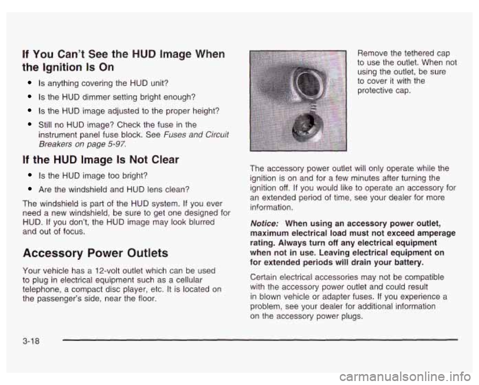 PONTIAC GRAND PRIX 2003  Owners Manual If You Can’t  See the HUD Image  When 
the  Ignition 
Is On 
Is anything  covering  the HUD  unit? 
Is the HUD dimmer setting bright  enough? 
Is the HUD  image  adjusted  to the  proper  height? 
S