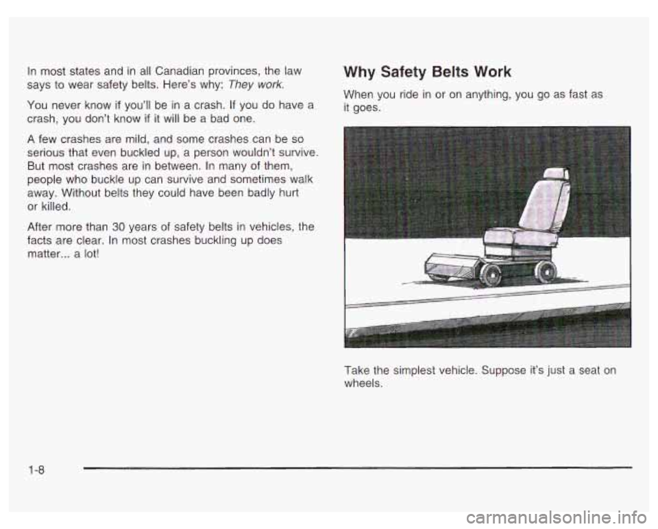 PONTIAC GRAND PRIX 2003 User Guide In most states and in all Canadian provinces, the law
says to wear safety belts. Here’s why:
They work.
You never know if you’ll be in a crash. If you do have a
crash, you don’t PONTIAC GRAND PRIX 2003 User Guide In most states and in all Canadian provinces, the law
says to wear safety belts. Here’s why:
They work.
You never know if you’ll be in a crash. If you do have a
crash, you don’t