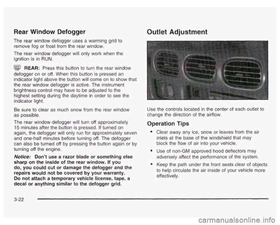 PONTIAC GRAND PRIX 2003  Owners Manual Rear Window Defogger 
The  rear window defogger  uses  a  warming  grid  to 
remove  fog or frost from the  rear  window. 
The  rear window  defogger will only  work  when the 
ignition  is  in 
RUN. 