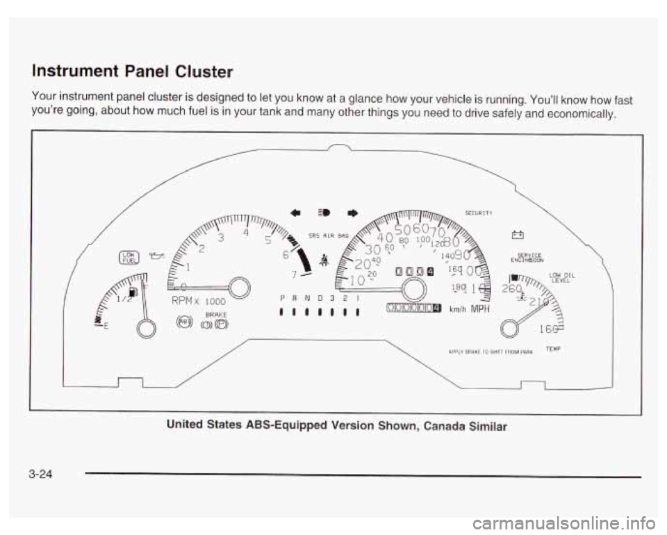 PONTIAC GRAND PRIX 2003  Owners Manual Instrument  Panel  Cluster 
Your instrument panel cluster  is designed  to let  you  know  at  a  glance how your vehicle is  running.  You’ll  know  how  fast 
you’re going, about  how  much fuel