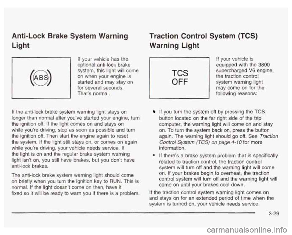 PONTIAC GRAND PRIX 2003  Owners Manual Anti-Lock  Brake  System  Warning Light 
if your vehicle  has the 
optional anti-lock brake 
system,  this  light will  come 
on  when  your engine  is 
started  and  may  stay on 
for  several second