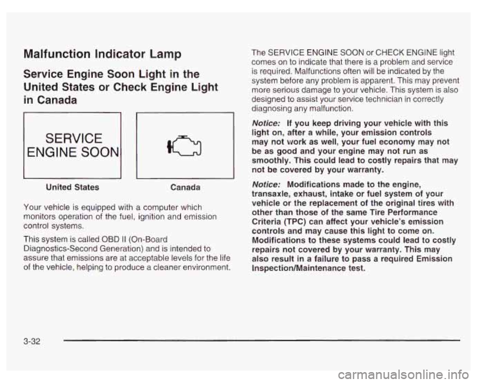 PONTIAC GRAND PRIX 2003  Owners Manual Malfunction  indicator  Lamp 
Service Engine  Soon  Light in  the 
United  States or Check Engine  Light 
in  Canada 
SERVICE 
ENGINE SOON 
United  States 
~~ 
Canada 
Your  vehicle  is equipped  with