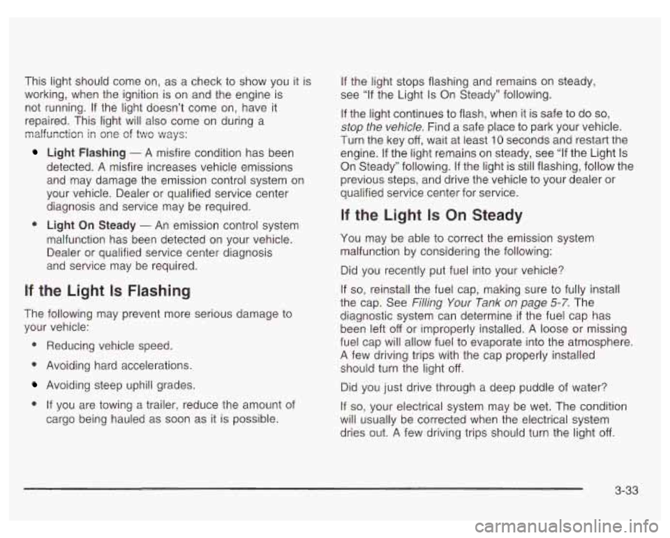 PONTIAC GRAND PRIX 2003  Owners Manual This light should come  on, as a  check to show  you  it is 
working,  when  the  ignition  is on  and  the engine is 
not  running.  If  the  light  doesn’t  come  on,  have  it 
repaired.  This  l