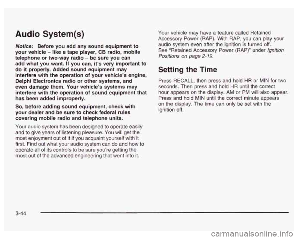 PONTIAC GRAND PRIX 2003  Owners Manual Audio System(s) Your vehicle  may  have  a  feature called  Retained 
Accessory  Power  (RAP).  With  RAP,  you  can  play  your 
audio  system  even  after the ignition is turned 
off. 
See “Retain