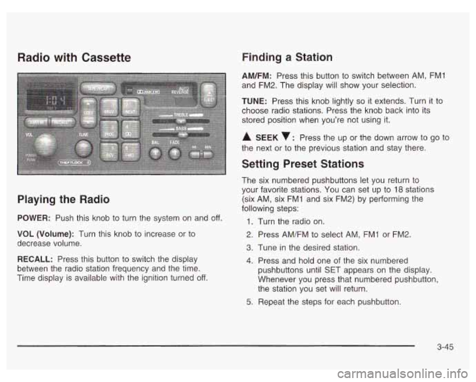PONTIAC GRAND PRIX 2003  Owners Manual Radio  with  Cassette 
Playing  the Radio 
POWER: Push this knob  to turn the system on and off. 
VOL  (Volume): Turn this  knob  to  increase or  to 
decrease  volume. 
RECALL: Press  this button  to