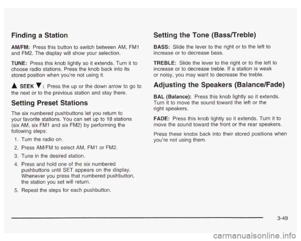 PONTIAC GRAND PRIX 2003  Owners Manual Finding a Station 
AM/FM: Press this button  to  switch between  AM, FMl 
and  FM2.  The  display 
will show  your  selection. 
TUNE: Press  this knob  lightly so it  extends.  Turn it to 
choose  rad