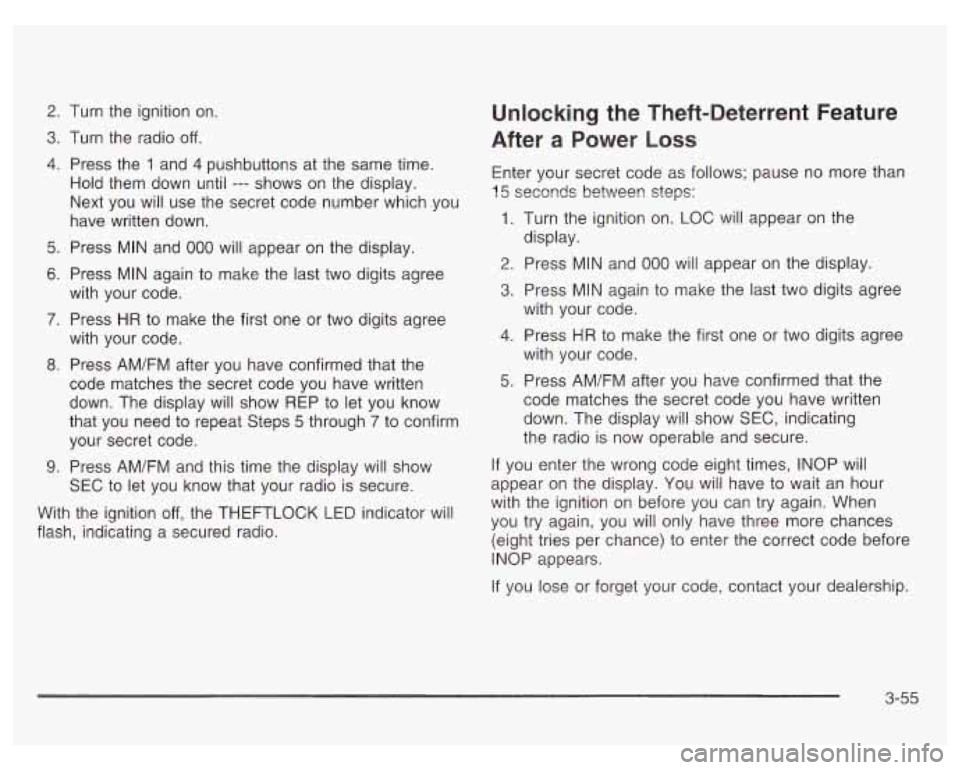 PONTIAC GRAND PRIX 2003  Owners Manual 2. 
3. 
4. 
5. 
6. 
7. 
8. 
9. 
Turn the ignition  on. 
Turn the  radio 
off. 
Press  the 1 and 4 pushbuttons  at the  same  time. 
Hold  them  down  until 
--- shows  on the display. 
Next  you  will