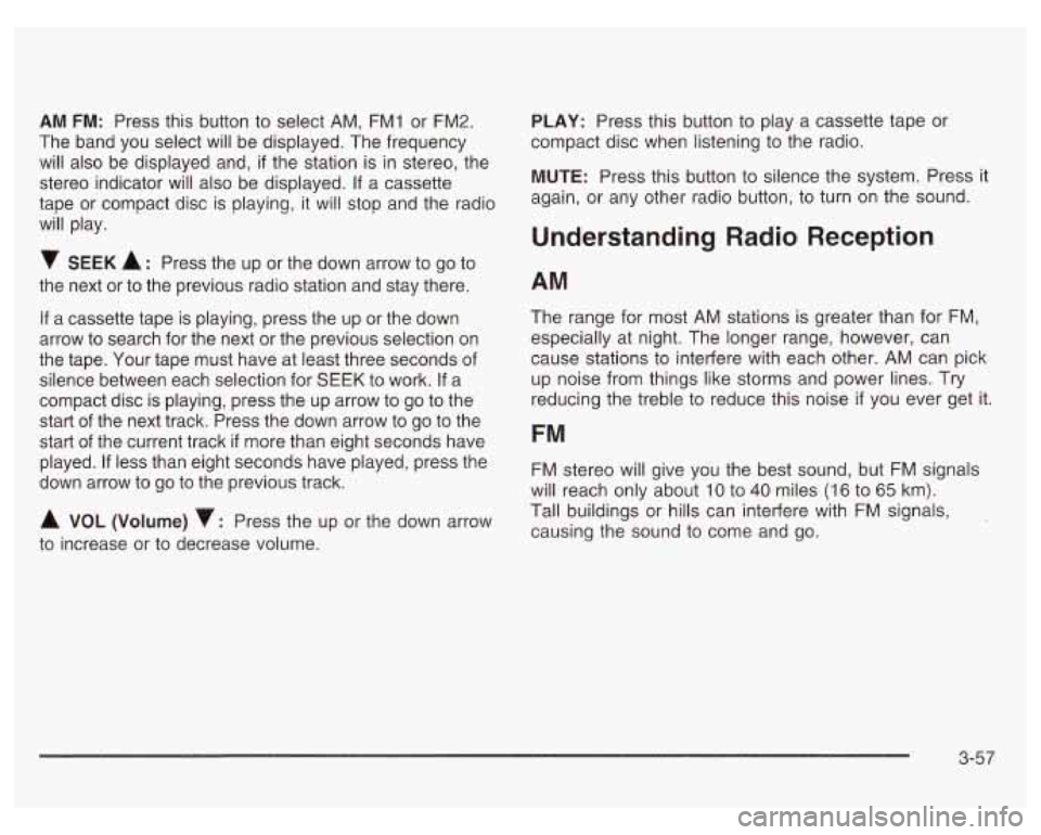 PONTIAC GRAND PRIX 2003  Owners Manual AM FM: Press this button to  select  AM, FMI  or  FM2. 
The  band  you  select  will  be displayed.  The  frequency 
will  also  be displayed  and, 
if the  station is  in  stereo, the 
stereo  indica