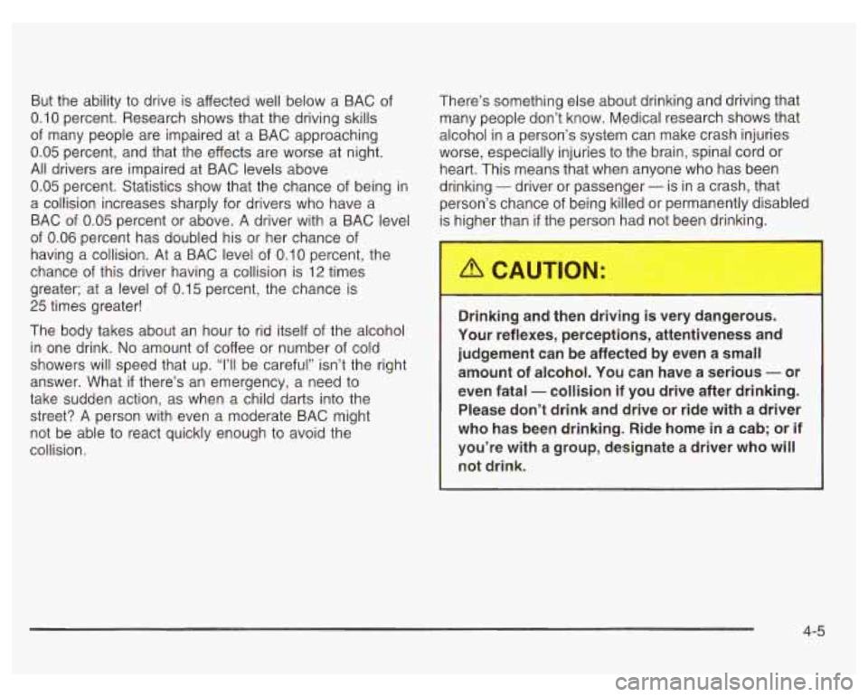 PONTIAC GRAND PRIX 2003  Owners Manual But  the ability to drive is affected well  below  a  BAC of 
0.10 percent.  Research  shows  that the driving skills 
of  many  people are impaired at a  BAC approaching 
0.05 percent,  and  that the