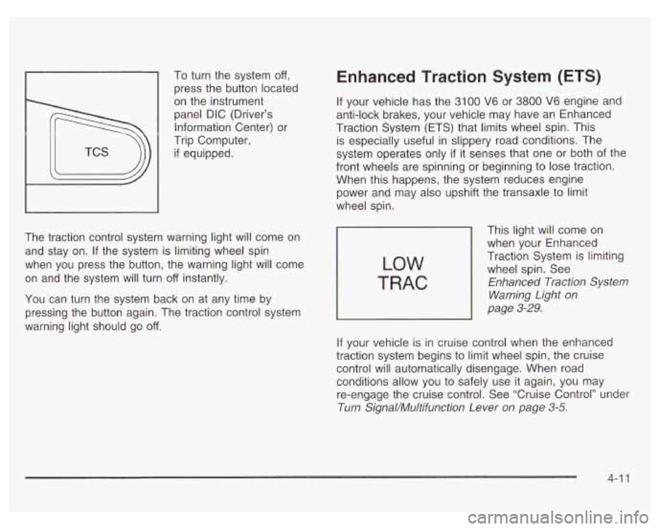 PONTIAC GRAND PRIX 2003  Owners Manual 1 press the  button located 
To 
turn the  system 
off, 
on the instrument 
panel  DIC (Driver’s 
Information Center)  or 
Trip  Computer, 
if equipped. 
The  traction  control system  warning light