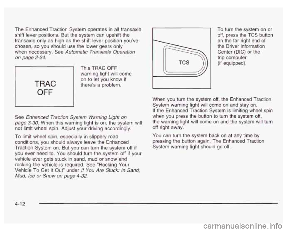 PONTIAC GRAND PRIX 2003  Owners Manual The Enhanced  Traction System operates in  all transaxle 
shift  lever positions. But the  system  can upshift the 
transaxle only  as high  as the shift lever position you’ve 
chosen, 
so you  shou