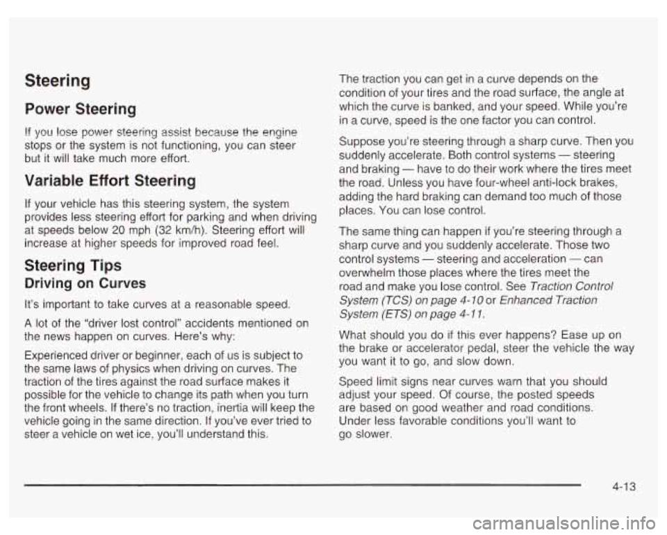 PONTIAC GRAND PRIX 2003  Owners Manual Power  Steering 
If you  lose  power steering assist because the  engine 
stops  or the  system  is not  functioning,  you can  steer 
but  it  will take  much  more  effort. 
Variable  Effort  Steeri