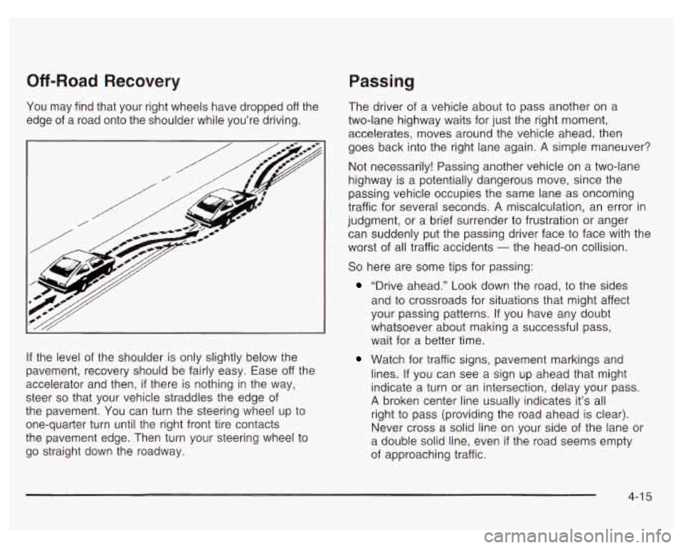 PONTIAC GRAND PRIX 2003  Owners Manual Off-Road Recovery 
You  may find that your right wheels  have  dropped  off  the 
edge  of  a  road onto  the  shoulder while  you’re driving. 
If the level  of the  shoulder  is only slightly  belo