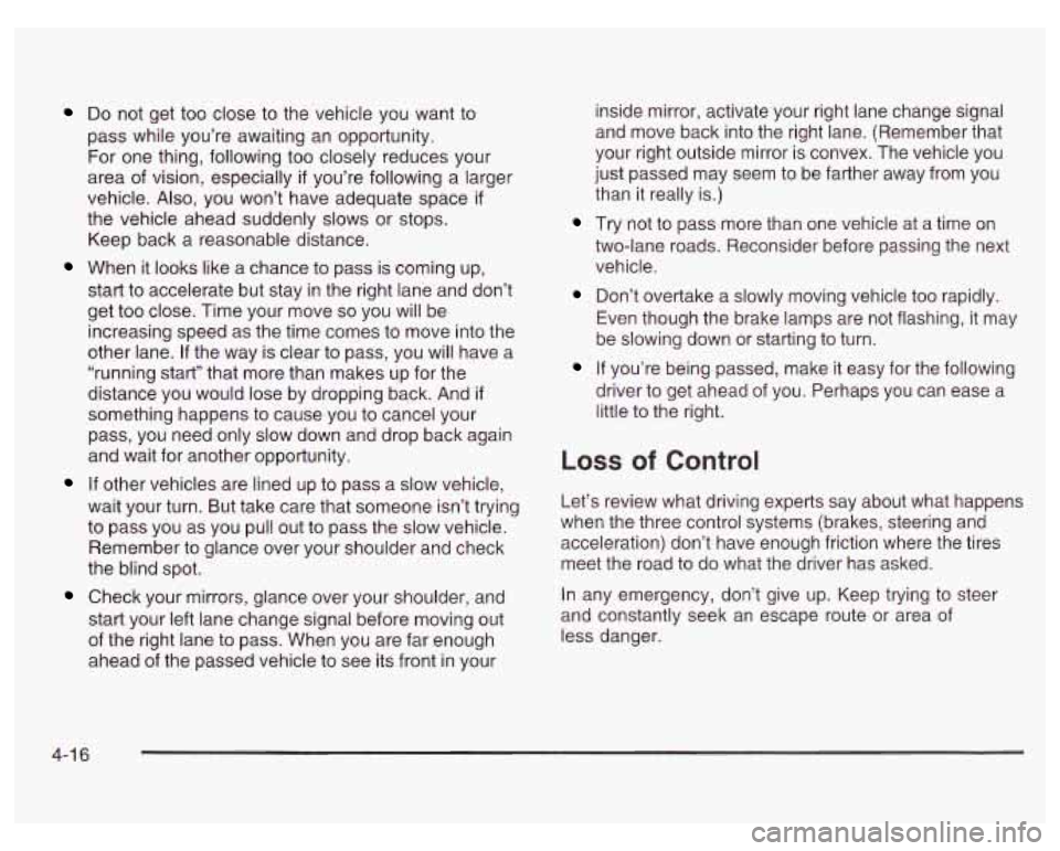 PONTIAC GRAND PRIX 2003  Owners Manual Do not  get too close to the vehicle  you want  to 
pass  while  you’re  awaiting  an opportunity. 
For  one  thing, following too closely  reduces your 
area  of vision, especially 
if you’re fol