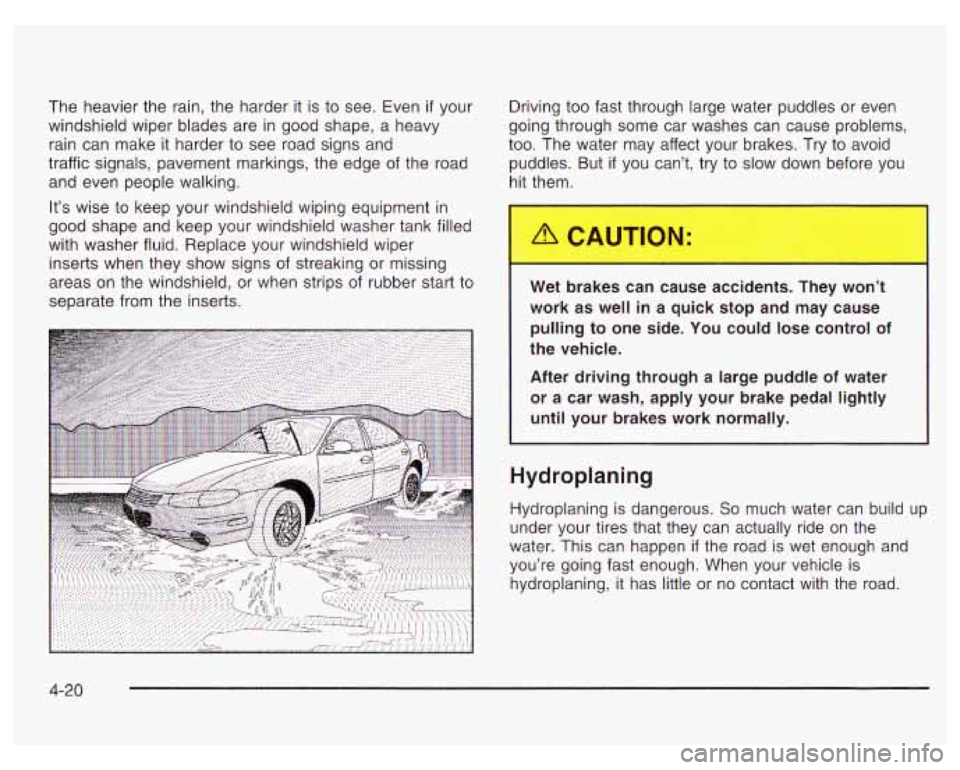 PONTIAC GRAND PRIX 2003  Owners Manual The  heavier the rain,  the  harder it  is  to see.  Even if your 
windshield  wiper blades  are  in good  shape,  a  heavy 
rain  can  make  it harder  to see  road signs  and 
traffic signals,  pave