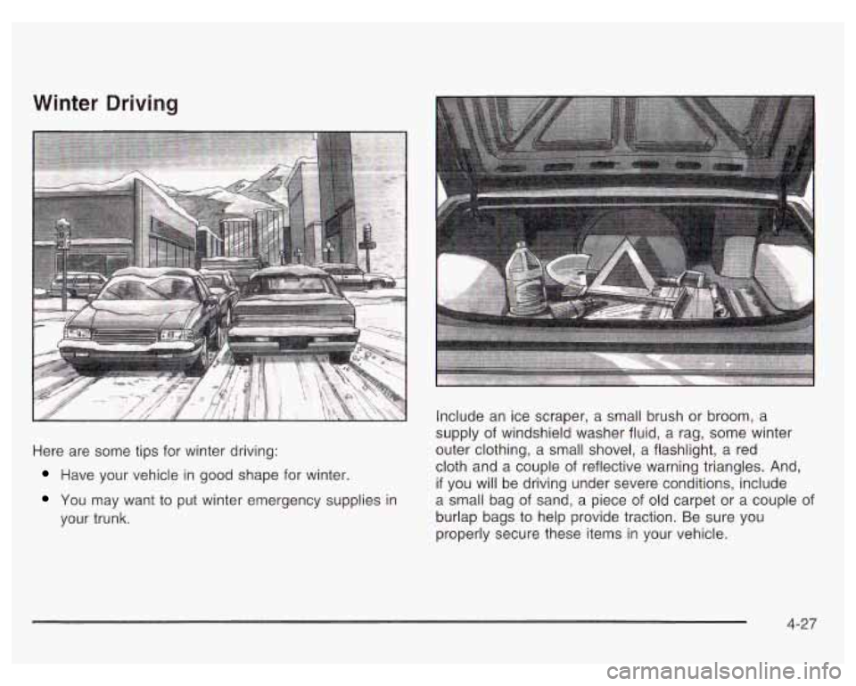 PONTIAC GRAND PRIX 2003  Owners Manual Winter  Driving 
Here  are  some tips for  winter  driving: 
Have  your  vehicle  in good shape for  winter. 
You  may  want  to  put  winter emergency  supplies in 
your  trunk.  Include 
an ice  scr