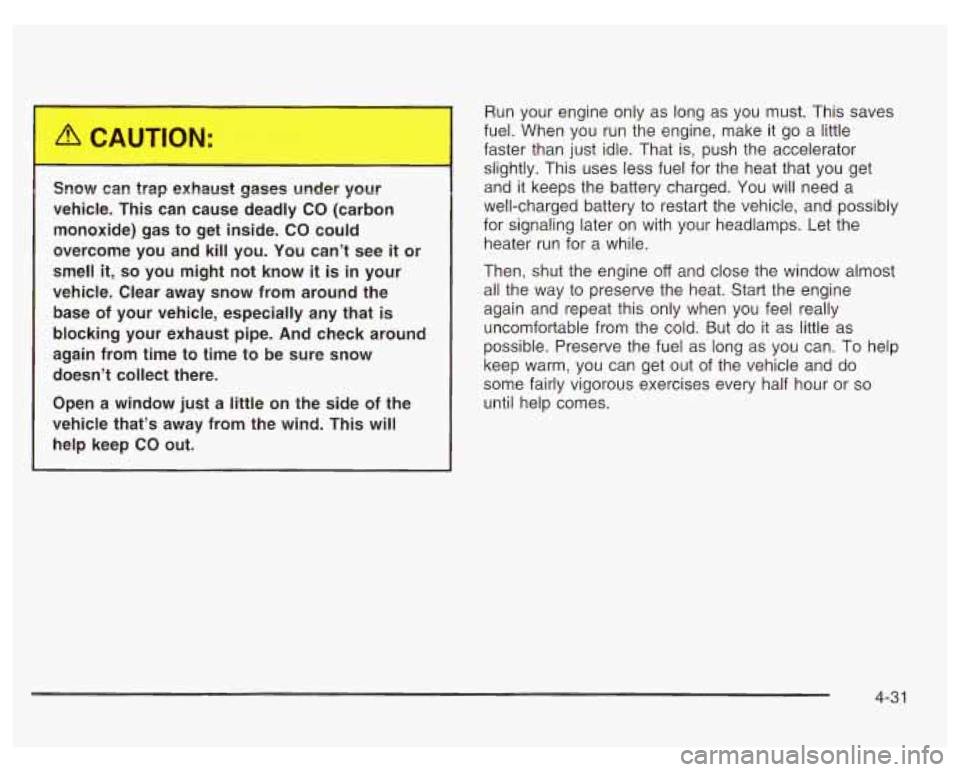 PONTIAC GRAND PRIX 2003  Owners Manual vehicle.  This  can  cause  deadly CO (carbon 
monoxide)  gas  to  get  inside. CO could 
overcome  you  and  kill  you.  You can’t  see 
it or 
smell 
it, so you  might  not  know it is  in  your 
