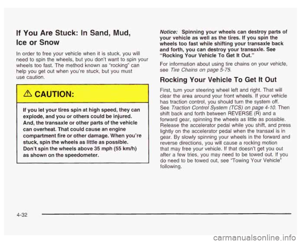 PONTIAC GRAND PRIX 2003  Owners Manual If You Are Stuck: In Sand,  Mud, 
Ice or Snow 
In order to free your vehicle  when it  is stuck,  you  will 
need 
to spin the wheels, but you  don’t  want to spin your 
wheels  too fast.  The  meth