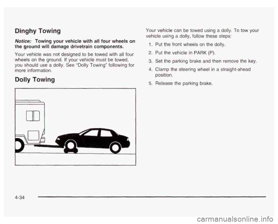PONTIAC GRAND PRIX 2003  Owners Manual Dinghy Towing 
Notice: Towing  your  vehicle  with  all four  wheels  on 
the  ground  will damage drivetrain components. 
Your  vehicle  was  not  designed  to be  towed  with all four 
wheels  on  t