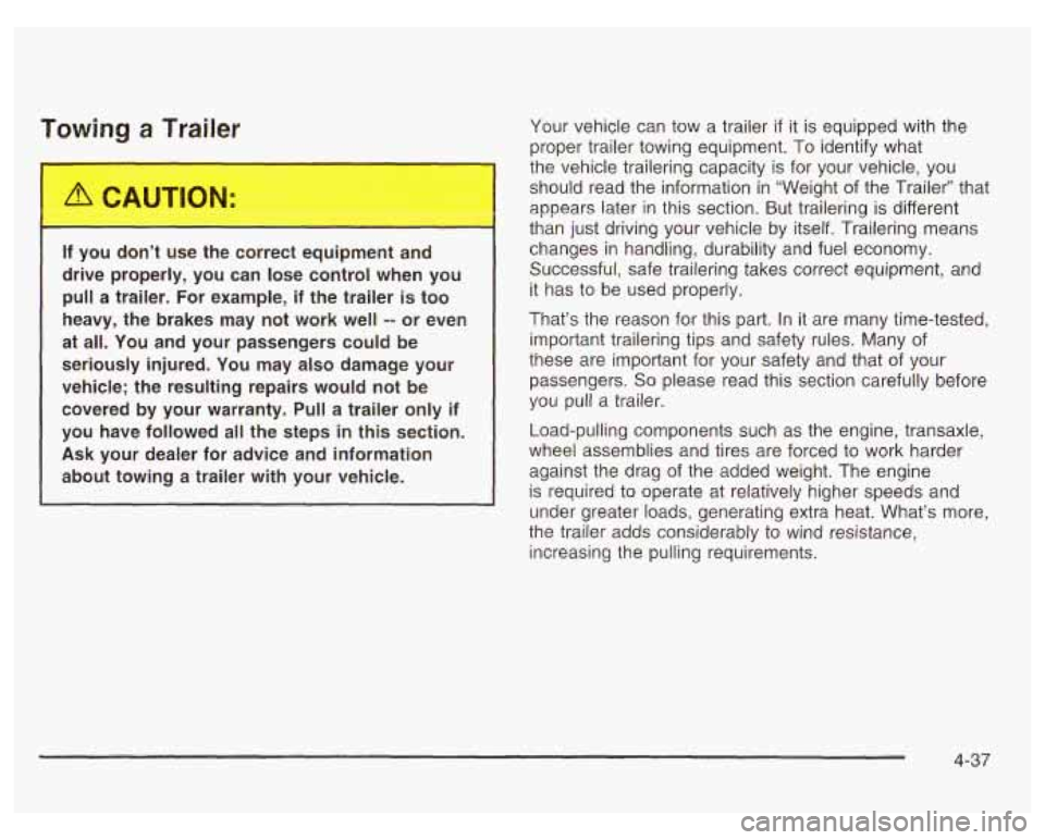 PONTIAC GRAND PRIX 2003  Owners Manual Towing  a  Trailer 
If  you  don’t  use  the  correct eq+ment and 
drive  properly,  you  can  lose  control  when  you  pull 
a trailer.  For  example,  if  the  trailer is too 
heavy,  the  brakes