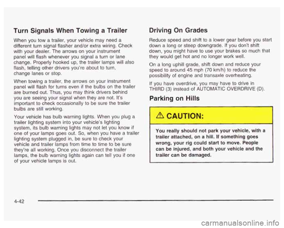 PONTIAC GRAND PRIX 2003 Owners Manual Turn Signals When Towing a Trailer
When you tow a trailer, your vehicle may need a
different turn signal flasher and/or extra wiring. Check
with your dealer. The arrows on your instru PONTIAC GRAND PRIX 2003 Owners Manual Turn Signals When Towing a Trailer
When you tow a trailer, your vehicle may need a
different turn signal flasher and/or extra wiring. Check
with your dealer. The arrows on your instru