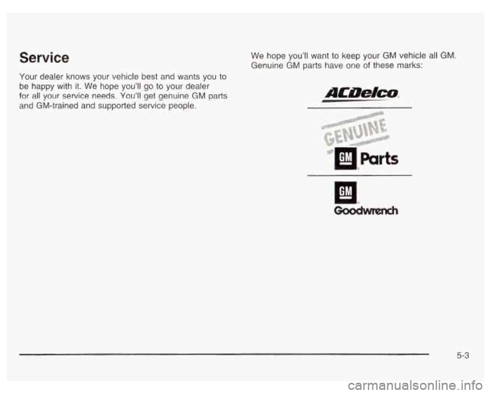 PONTIAC GRAND PRIX 2003  Owners Manual Service 
Your  dealer  knows  your vehicle best and wants  you to 
be  happy  with it. We  hope  you’ll 
go to your  dealer 
for all  your  service needs. You’ll get  genuine  GM  parts 
and  GM-t