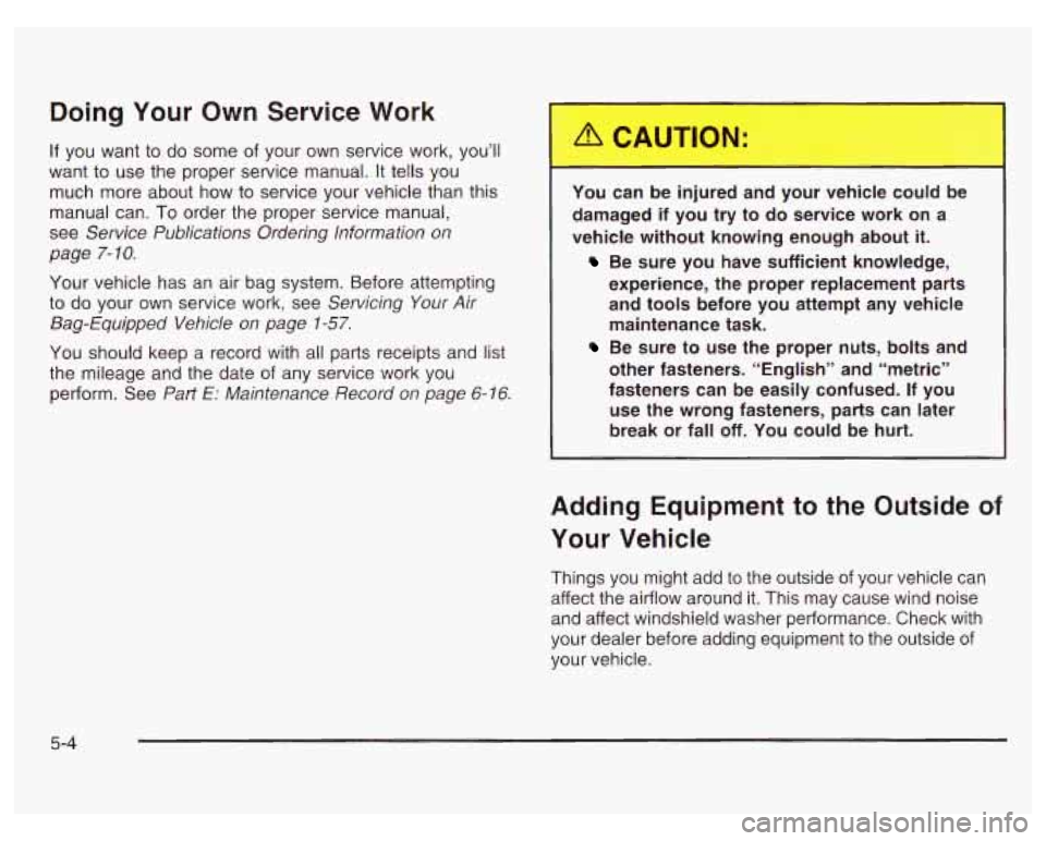 PONTIAC GRAND PRIX 2003  Owners Manual Doing Your Own  Service  Work 
If you  want to do  some of your  own service  work, you’ll 
want  to use  the proper service manual. It tells  you 
much  more about  how 
to service  your vehicle th