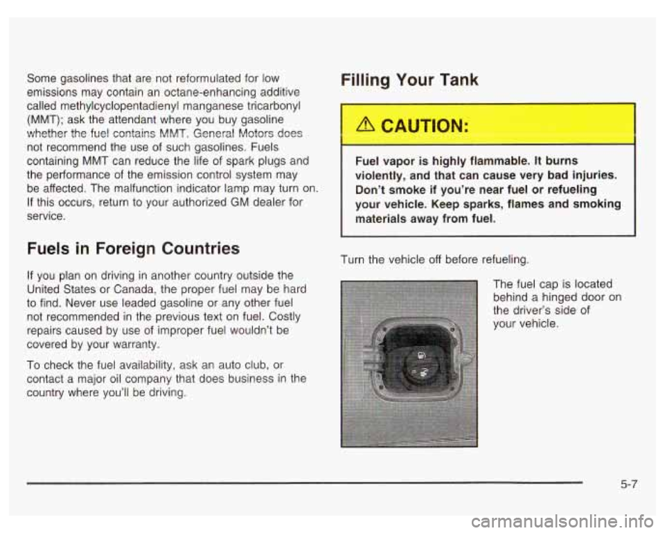 PONTIAC GRAND PRIX 2003  Owners Manual Some  gasolines  that  are not reformulated for  low 
emissions  may  contain an octane-enhancing additive 
called methylcyclopentadienyl  manganese tricarbonyl 
(MMT); ask the attendant  where  you  