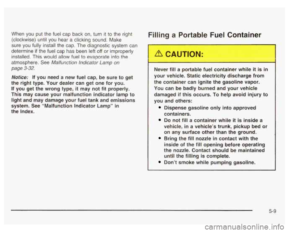 PONTIAC GRAND PRIX 2003  Owners Manual When  you put the  fuel  cap  back  on,  turn it  to the  right 
(clockwise)  until you  hear  a  clicking sound.  Make 
sure  you  fully  install the cap.  The diagnostic  system  can 
determine 
if 
