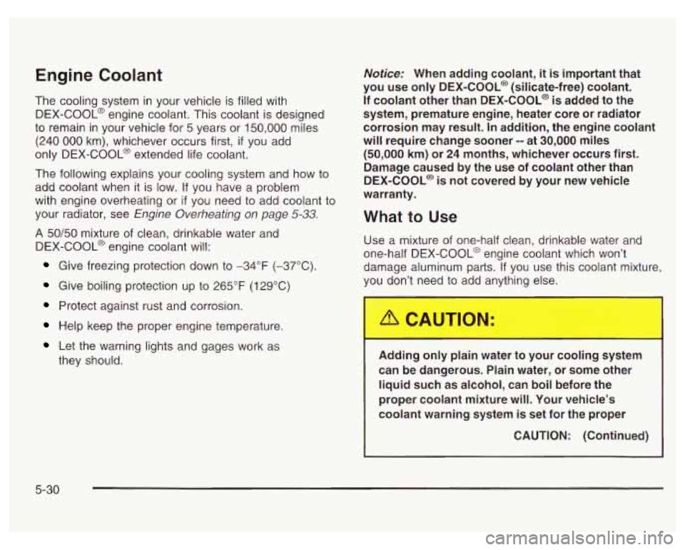 PONTIAC GRAND PRIX 2003 Owners Manual Engine Coolant
The cooling system in your vehicle is filled with
DEX-COOL@ engine coolant. This coolant is designed
to remain in your vehicle for
5 years or 150,000 miles
(240
000 km), wh PONTIAC GRAND PRIX 2003 Owners Manual Engine Coolant
The cooling system in your vehicle is filled with
DEX-COOL@ engine coolant. This coolant is designed
to remain in your vehicle for
5 years or 150,000 miles
(240
000 km), wh