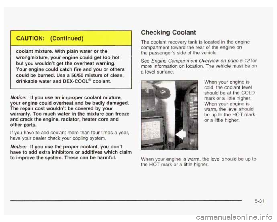 PONTIAC GRAND PRIX 2003 Owners Manual Checking Coolant
coo It n ture. water or e
wrongmixture, your engine could get too hot
but you wouldn’t get the overheat warning.
Your engine could catch fire and you or others PONTIAC GRAND PRIX 2003 Owners Manual Checking Coolant
coo It n ture. water or e
wrongmixture, your engine could get too hot
but you wouldn’t get the overheat warning.
Your engine could catch fire and you or others